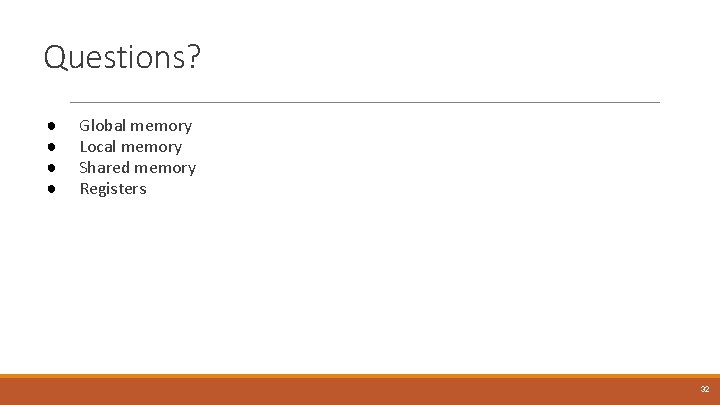 Questions? ● ● Global memory Local memory Shared memory Registers 32 