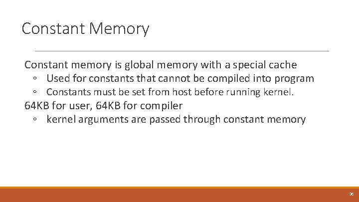 Constant Memory Constant memory is global memory with a special cache ◦ Used for