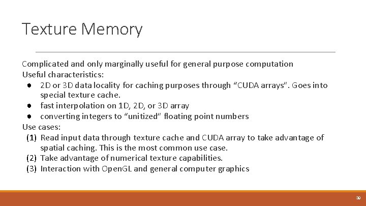 Texture Memory Complicated and only marginally useful for general purpose computation Useful characteristics: ●