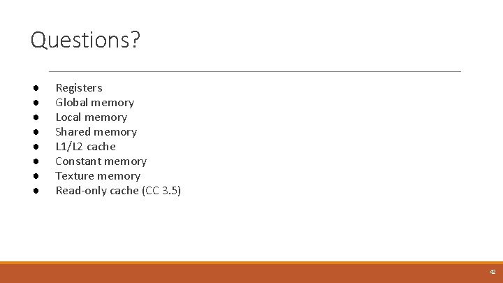 Questions? ● ● ● ● Registers Global memory Local memory Shared memory L 1/L