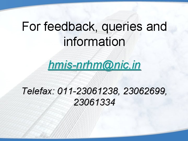 For feedback, queries and information hmis-nrhm@nic. in Telefax: 011 -23061238, 23062699, 23061334 