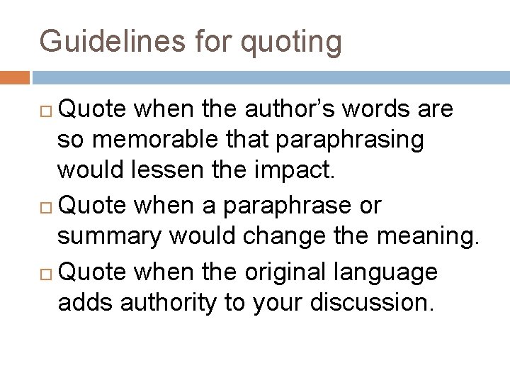 Guidelines for quoting Quote when the author’s words are so memorable that paraphrasing would