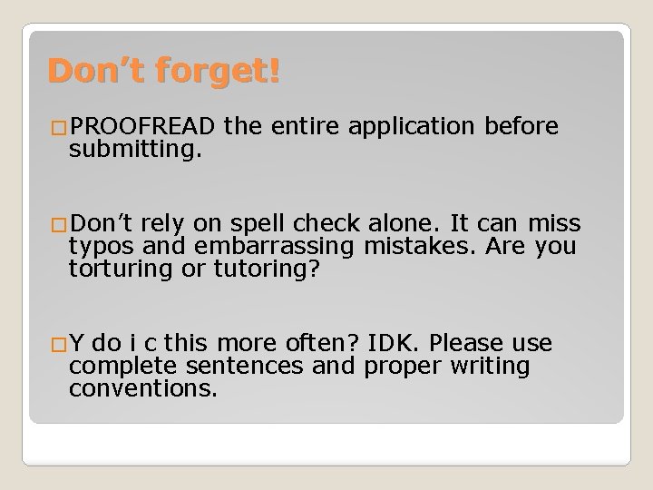 Don’t forget! �PROOFREAD submitting. the entire application before �Don’t rely on spell check alone.