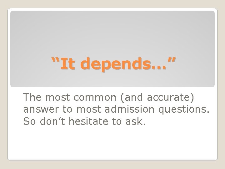 “It depends…” The most common (and accurate) answer to most admission questions. So don’t