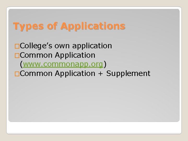 Types of Applications �College’s own application �Common Application (www. commonapp. org) �Common Application +