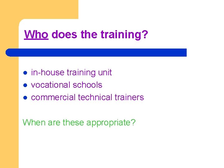 Who does the training? l l l in-house training unit vocational schools commercial technical Who does the training? l l l in-house training unit vocational schools commercial technical