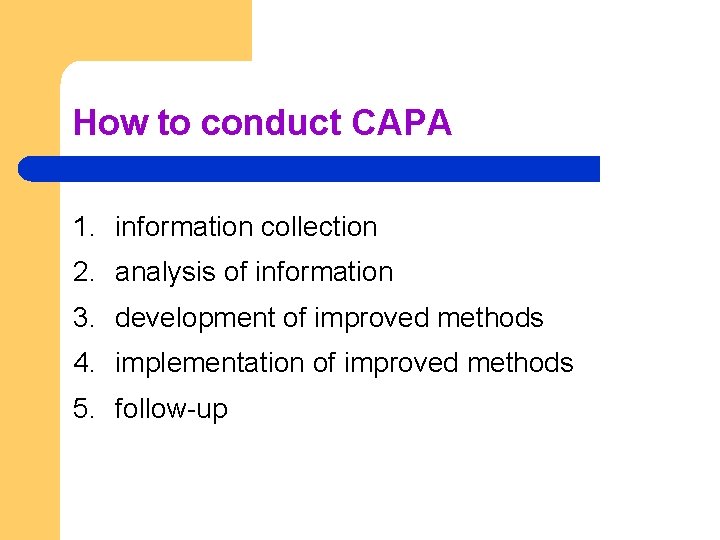 How to conduct CAPA 1. information collection 2. analysis of information 3. development of How to conduct CAPA 1. information collection 2. analysis of information 3. development of