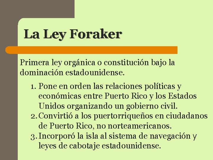 La Ley Foraker Primera ley orgánica o constitución bajo la dominación estadounidense. 1. Pone La Ley Foraker Primera ley orgánica o constitución bajo la dominación estadounidense. 1. Pone