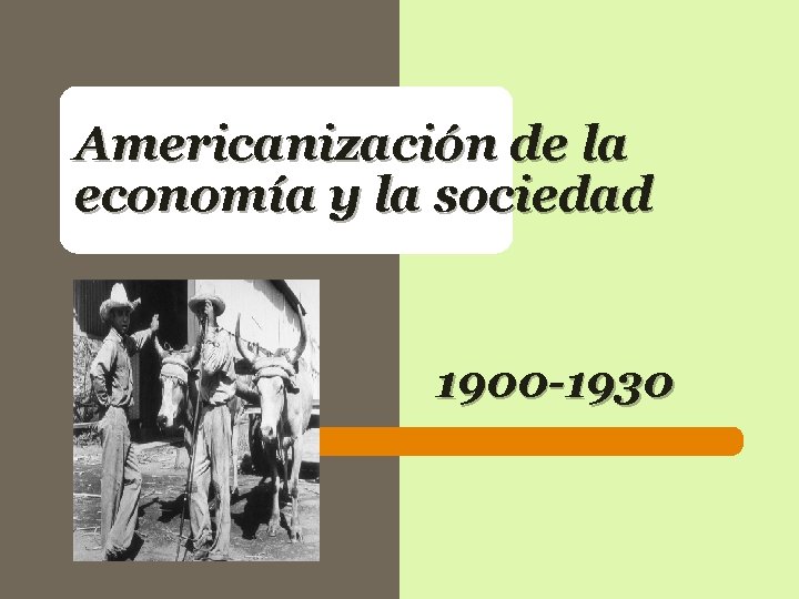 Americanización de la economía y la sociedad 1900 -1930 Americanización de la economía y la sociedad 1900 -1930