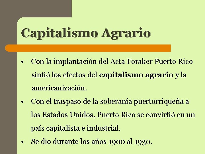 Capitalismo Agrario • Con la implantación del Acta Foraker Puerto Rico sintió los efectos Capitalismo Agrario • Con la implantación del Acta Foraker Puerto Rico sintió los efectos