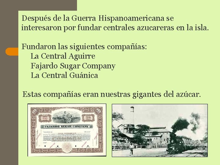 Después de la Guerra Hispanoamericana se interesaron por fundar centrales azucareras en la isla. Después de la Guerra Hispanoamericana se interesaron por fundar centrales azucareras en la isla.