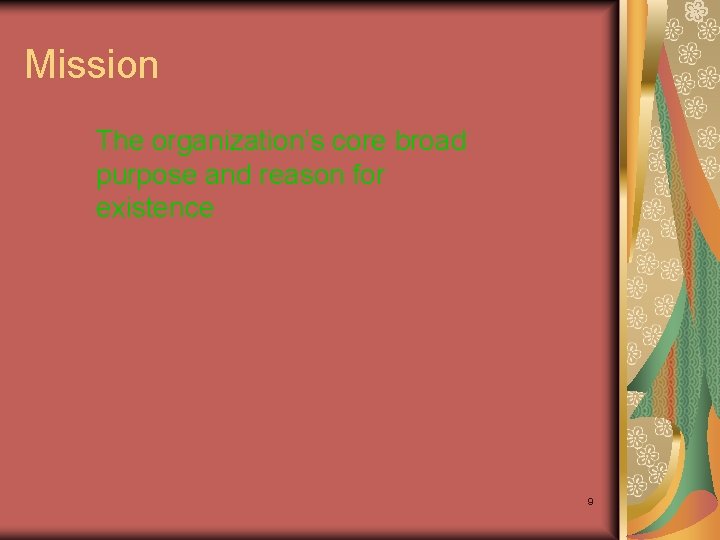 Mission The organization’s core broad purpose and reason for existence 9 