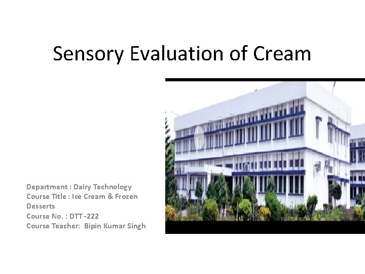 Sensory Evaluation of Cream Department : Dairy Technology Course Title : Ice Cream &