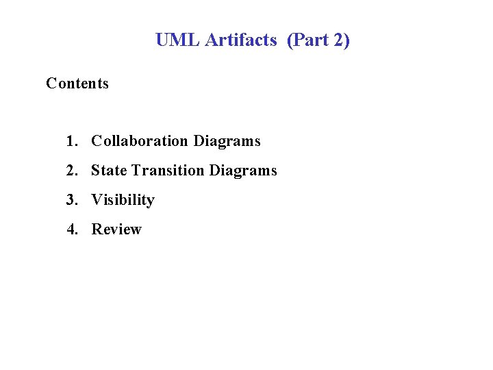 UML Artifacts (Part 2) Contents 1. Collaboration Diagrams 2. State Transition Diagrams 3. Visibility