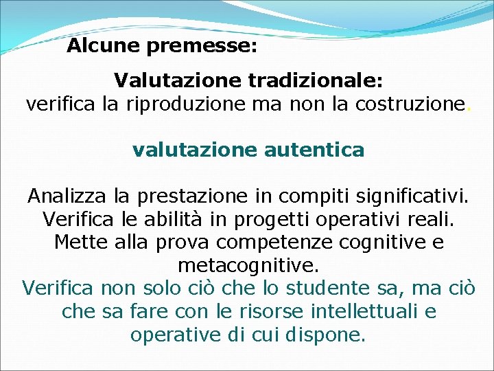 Alcune premesse: Valutazione tradizionale: verifica la riproduzione ma non la costruzione. valutazione autentica Analizza