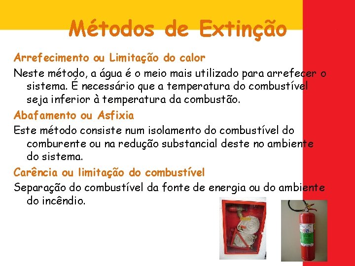 Métodos de Extinção Arrefecimento ou Limitação do calor Neste método, a água é o