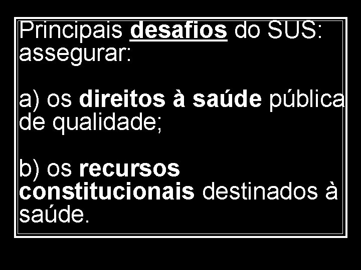 Principais desafios do SUS: assegurar: a) os direitos à saúde pública de qualidade; b)