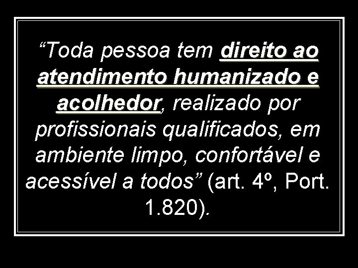 “Toda pessoa tem direito ao atendimento humanizado e acolhedor, acolhedor realizado por profissionais qualificados,