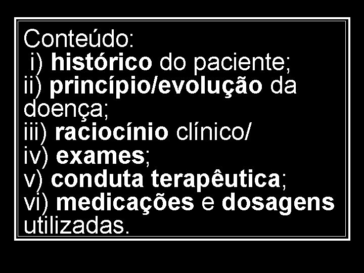 Conteúdo: i) histórico do paciente; ii) princípio/evolução da doença; iii) raciocínio clínico/ iv) exames;