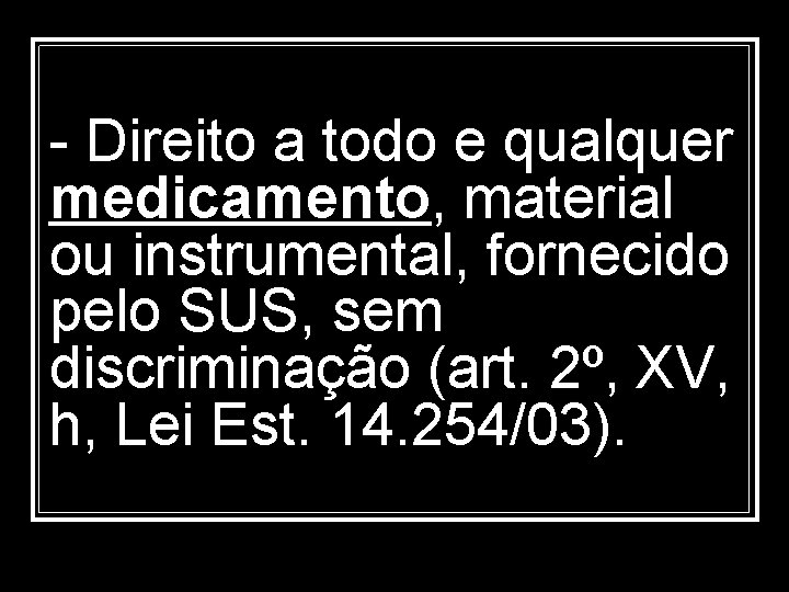 - Direito a todo e qualquer medicamento, material ou instrumental, fornecido pelo SUS, sem