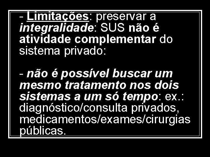 - Limitações: preservar a integralidade: SUS não é atividade complementar do sistema privado: -