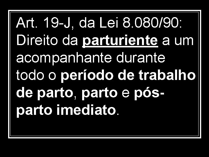 Art. 19 -J, da Lei 8. 080/90: Direito da parturiente a um acompanhante durante