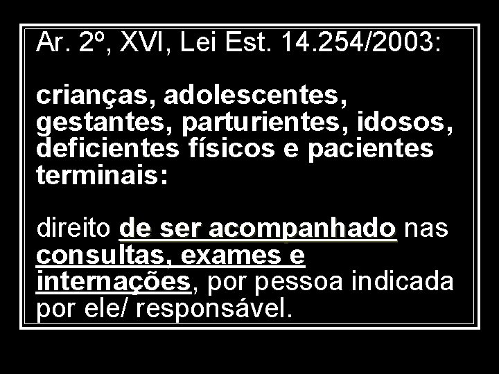 Ar. 2º, XVI, Lei Est. 14. 254/2003: crianças, adolescentes, gestantes, parturientes, idosos, deficientes físicos