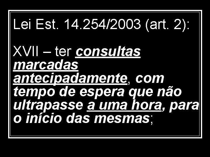 Lei Est. 14. 254/2003 (art. 2): XVII – ter consultas marcadas antecipadamente, com tempo