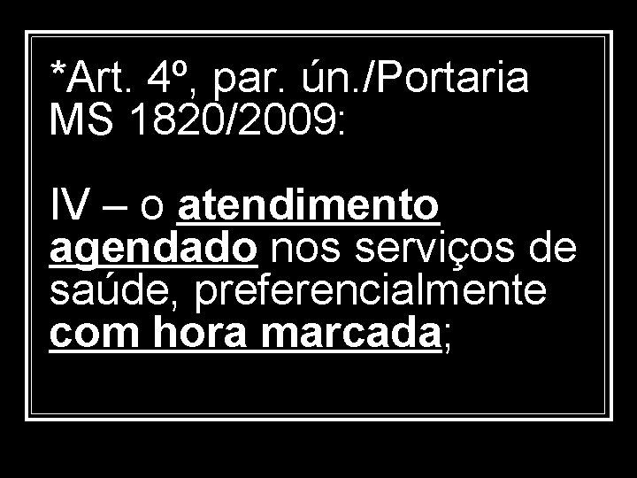 *Art. 4º, par. ún. /Portaria MS 1820/2009: IV – o atendimento agendado nos serviços