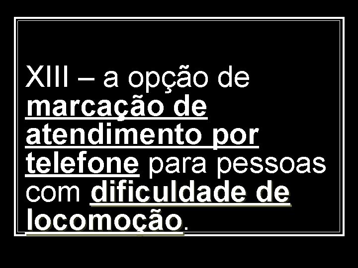 XIII – a opção de marcação de atendimento por telefone para pessoas com dificuldade