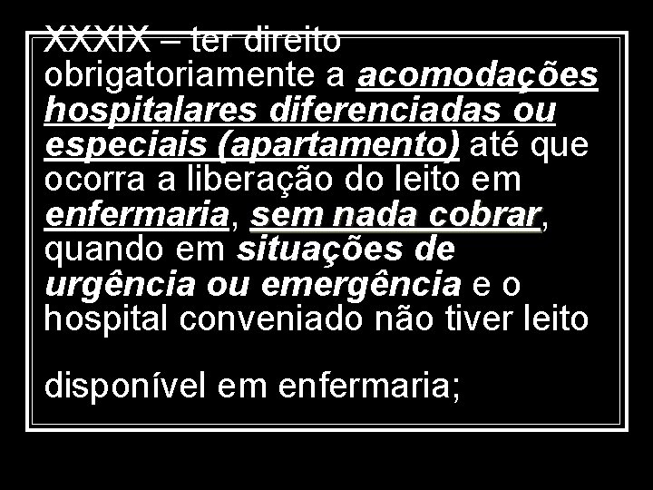 XXXIX – ter direito obrigatoriamente a acomodações hospitalares diferenciadas ou especiais (apartamento) até que