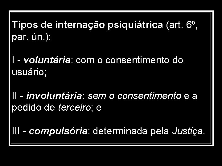 Tipos de internação psiquiátrica (art. 6º, par. ún. ): I - voluntária: com o