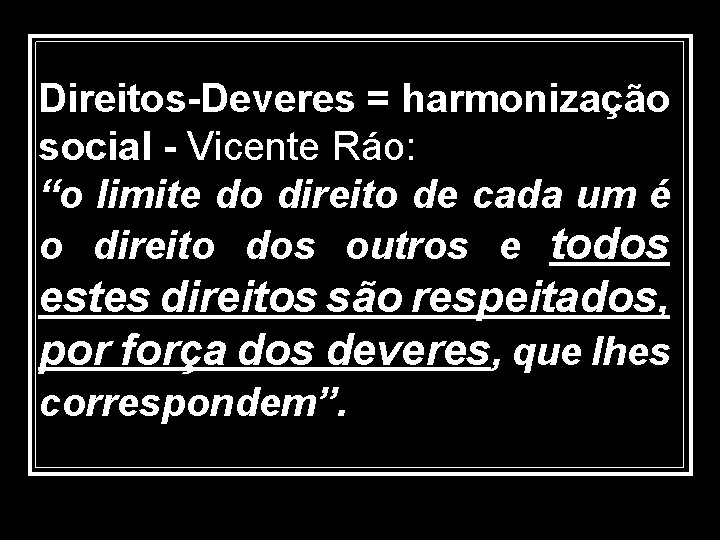 Direitos-Deveres = harmonização social - Vicente Ráo: “o limite do direito de cada um