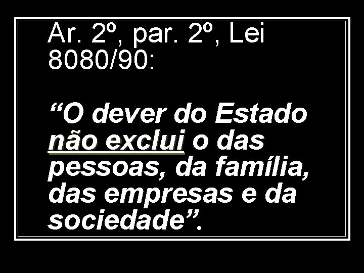 Ar. 2º, par. 2º, Lei 8080/90: “O dever do Estado não exclui o das