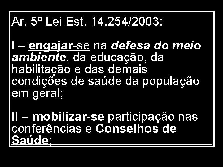 Ar. 5º Lei Est. 14. 254/2003: I – engajar-se na defesa do meio ambiente,