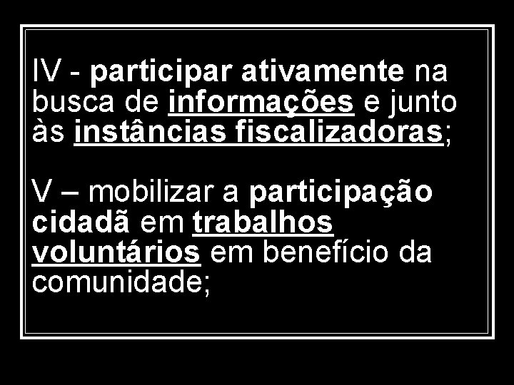 IV - participar ativamente na busca de informações e junto às instâncias fiscalizadoras; V