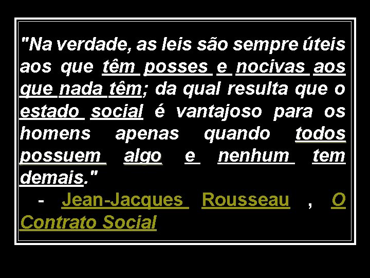 "Na verdade, as leis são sempre úteis aos que têm posses e nocivas aos