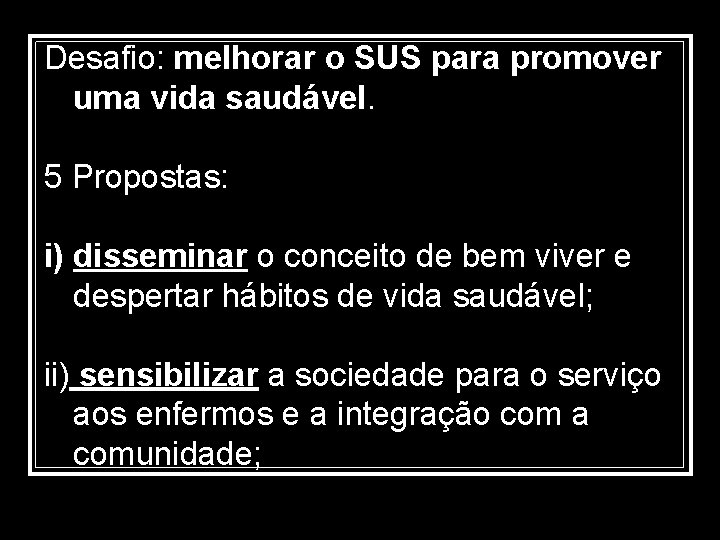 Desafio: melhorar o SUS para promover uma vida saudável. 5 Propostas: i) disseminar o