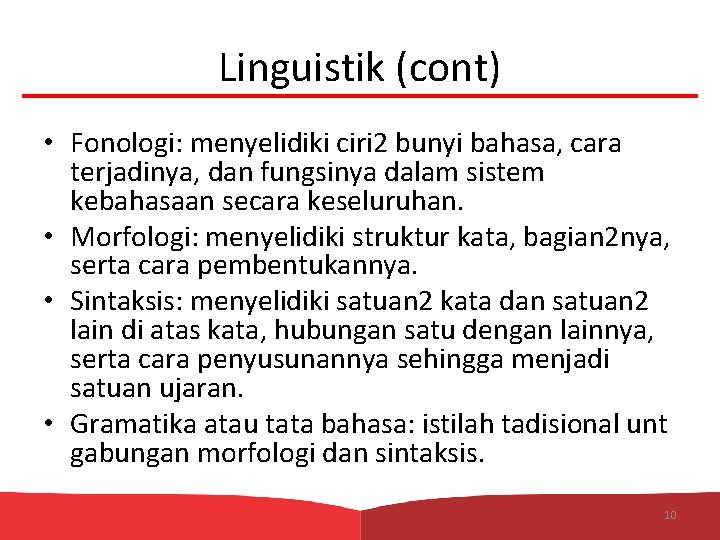 Linguistik (cont) • Fonologi: menyelidiki ciri 2 bunyi bahasa, cara terjadinya, dan fungsinya dalam