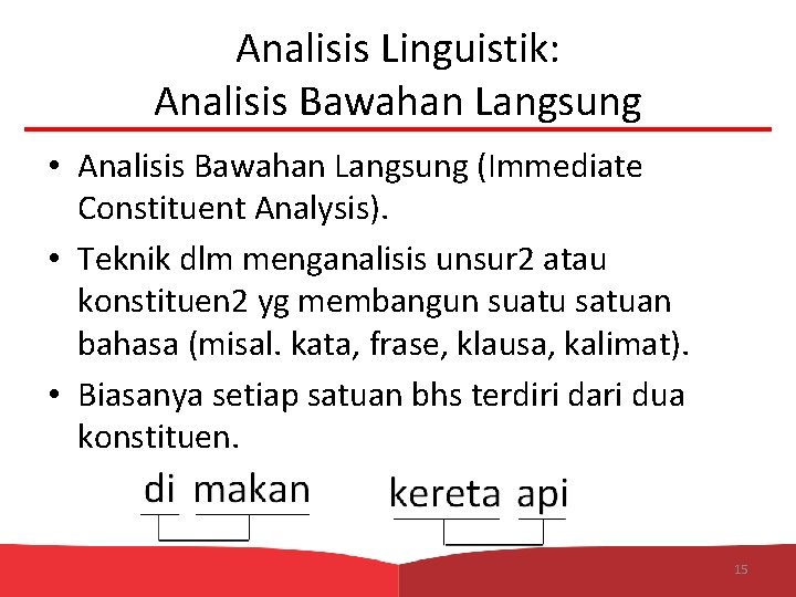 Analisis Linguistik: Analisis Bawahan Langsung • Analisis Bawahan Langsung (Immediate Constituent Analysis). • Teknik