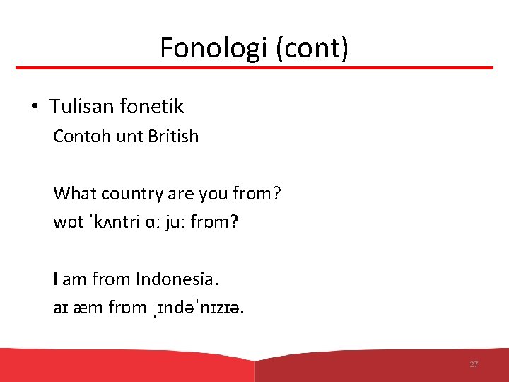 Fonologi (cont) • Tulisan fonetik Contoh unt British What country are you from? wɒt