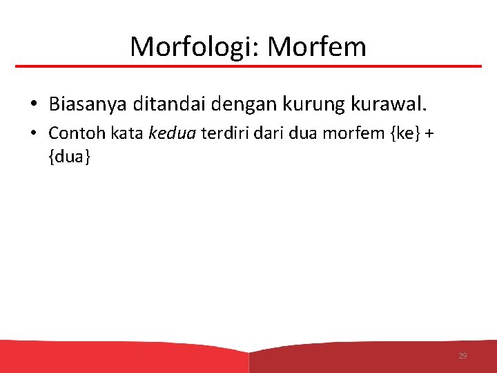 Morfologi: Morfem • Biasanya ditandai dengan kurung kurawal. • Contoh kata kedua terdiri dari