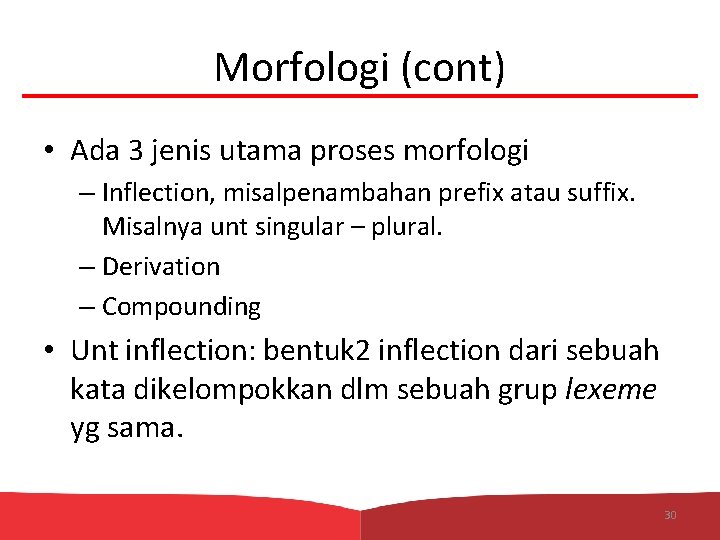 Morfologi (cont) • Ada 3 jenis utama proses morfologi – Inflection, misalpenambahan prefix atau