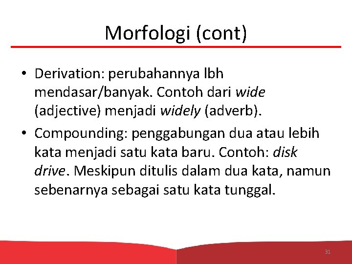 Morfologi (cont) • Derivation: perubahannya lbh mendasar/banyak. Contoh dari wide (adjective) menjadi widely (adverb).