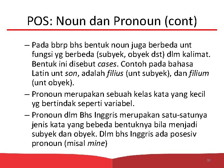 POS: Noun dan Pronoun (cont) – Pada bbrp bhs bentuk noun juga berbeda unt