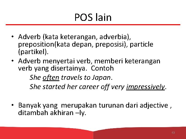 POS lain • Adverb (kata keterangan, adverbia), preposition(kata depan, preposisi), particle (partikel). • Adverb