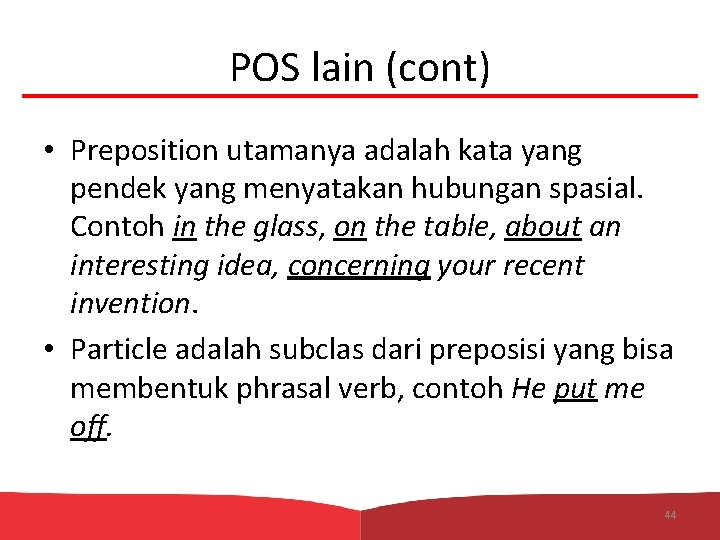 POS lain (cont) • Preposition utamanya adalah kata yang pendek yang menyatakan hubungan spasial.