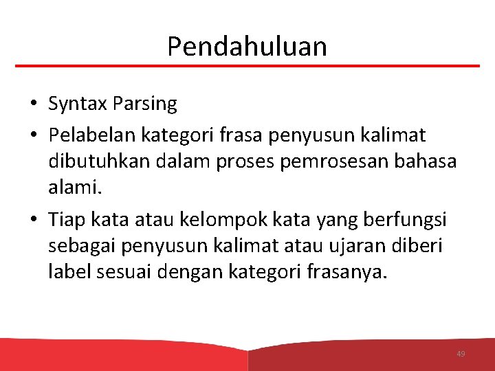 Pendahuluan • Syntax Parsing • Pelabelan kategori frasa penyusun kalimat dibutuhkan dalam proses pemrosesan