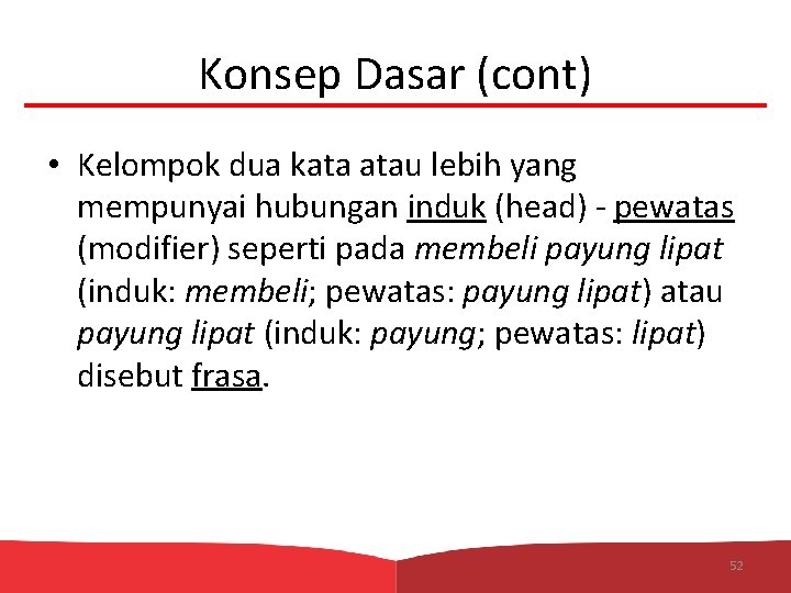Konsep Dasar (cont) • Kelompok dua kata atau lebih yang mempunyai hubungan induk (head)