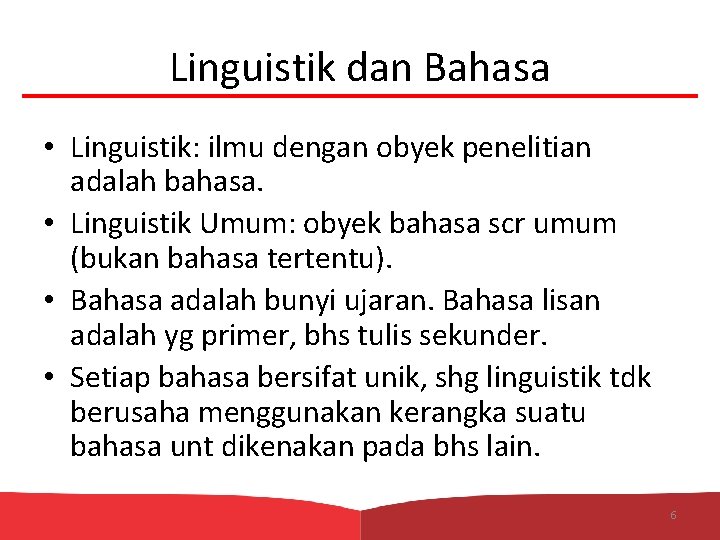Linguistik dan Bahasa • Linguistik: ilmu dengan obyek penelitian adalah bahasa. • Linguistik Umum:
